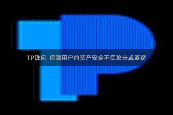 TP钱包 保障用户的资产安全不受攻击或盗窃